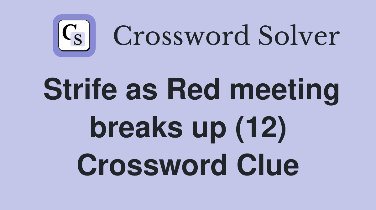 Strife as Red meeting breaks up (12) Crossword Clue