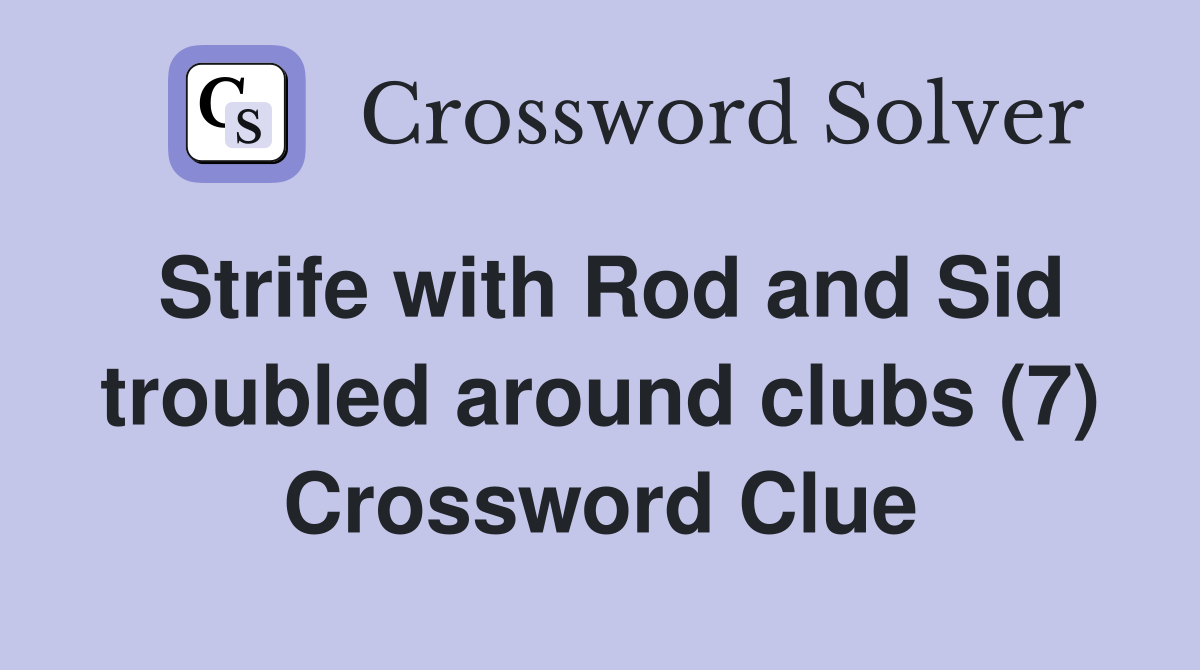 Strife with Rod and Sid troubled around clubs (7) Crossword Clue