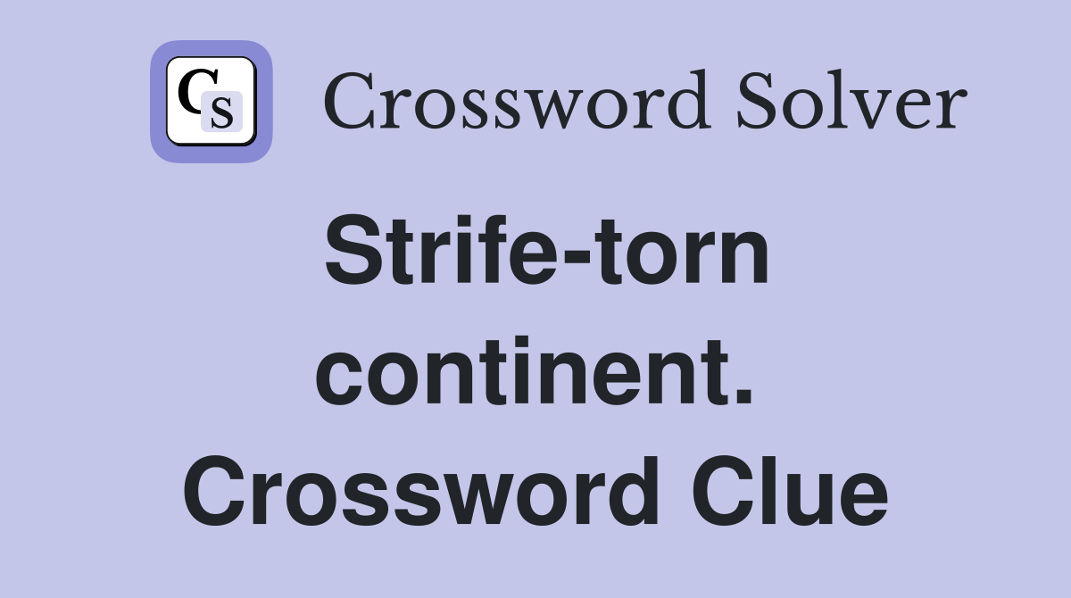 Strife-torn continent. Crossword Clue