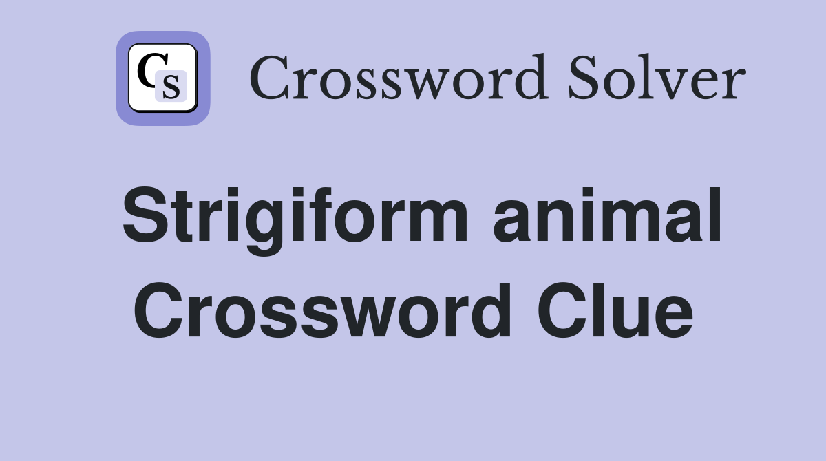 Strigiform animal Crossword Clue