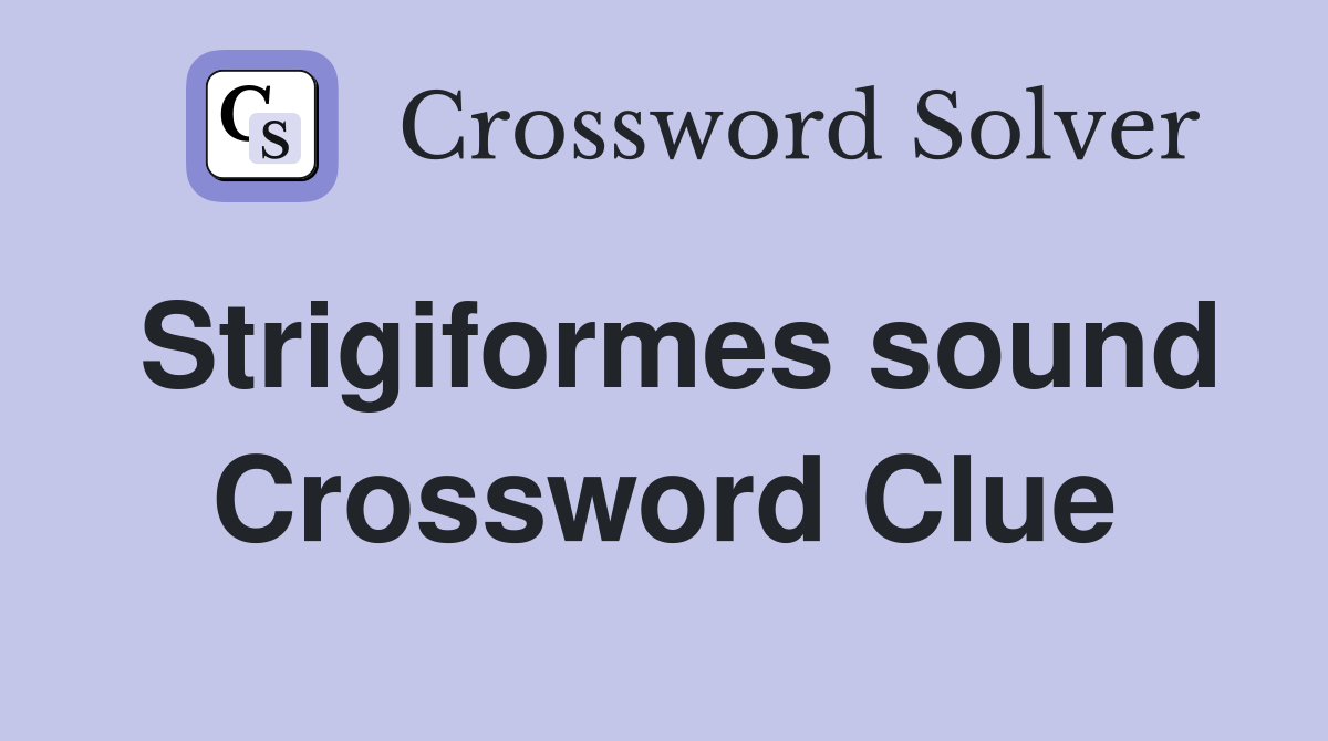 Strigiformes sound Crossword Clue