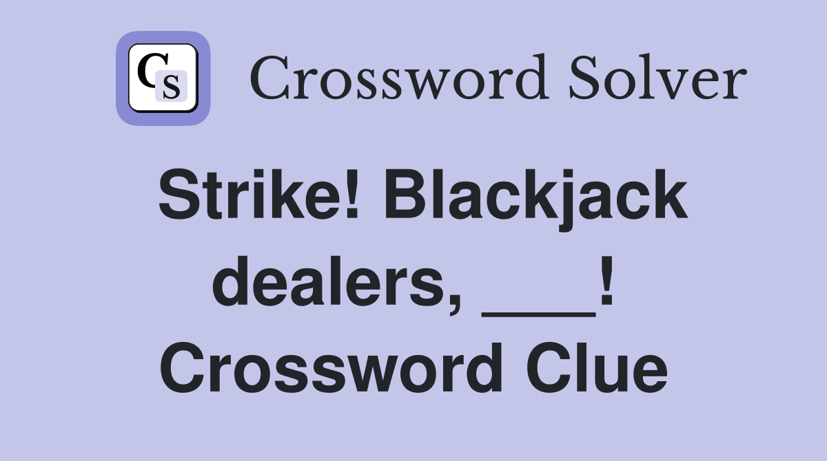 Strike! Blackjack dealers, ___! Crossword Clue