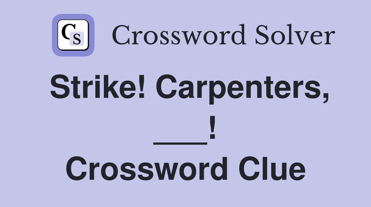 Strike! Carpenters, ___! Crossword Clue