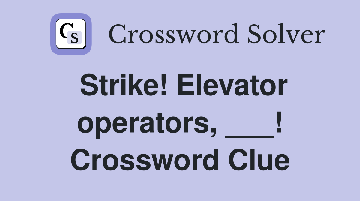 Strike! Elevator operators, ___! Crossword Clue