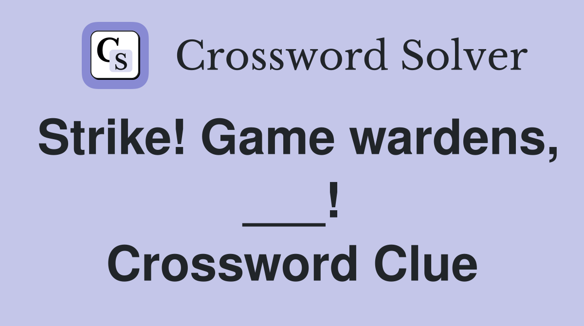 Strike! Game wardens, ___! Crossword Clue