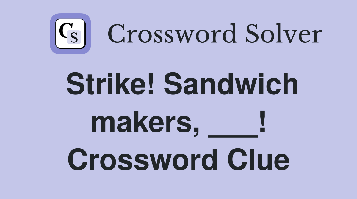 Strike! Sandwich makers, ___! Crossword Clue
