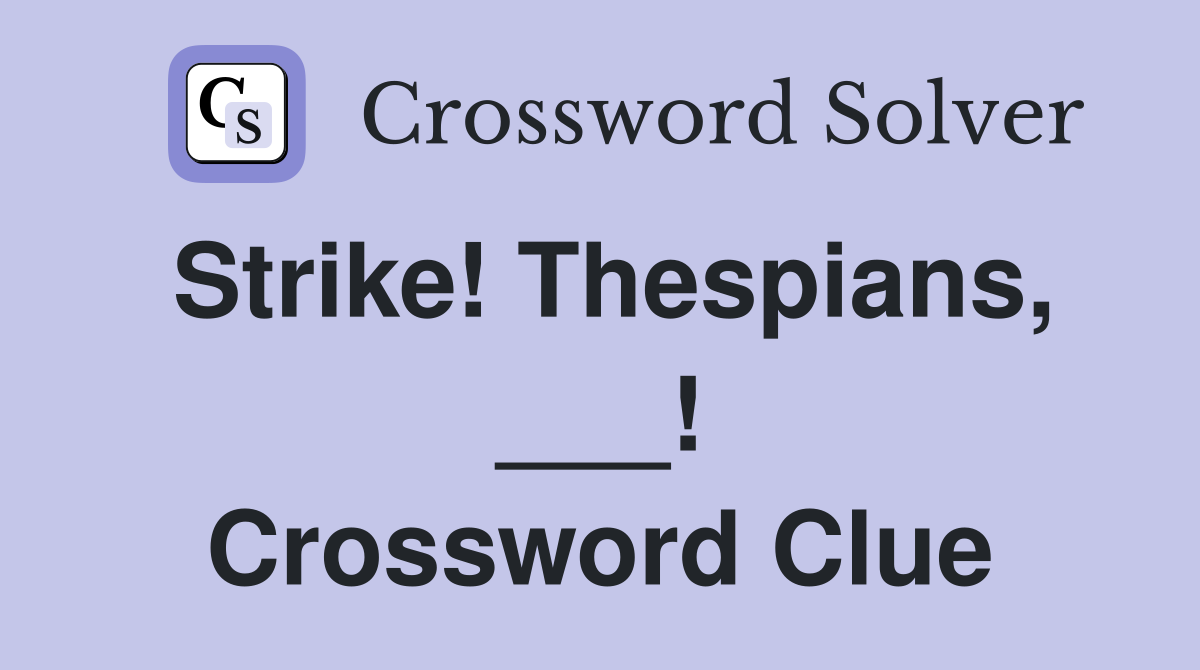 Strike! Thespians, ___! Crossword Clue