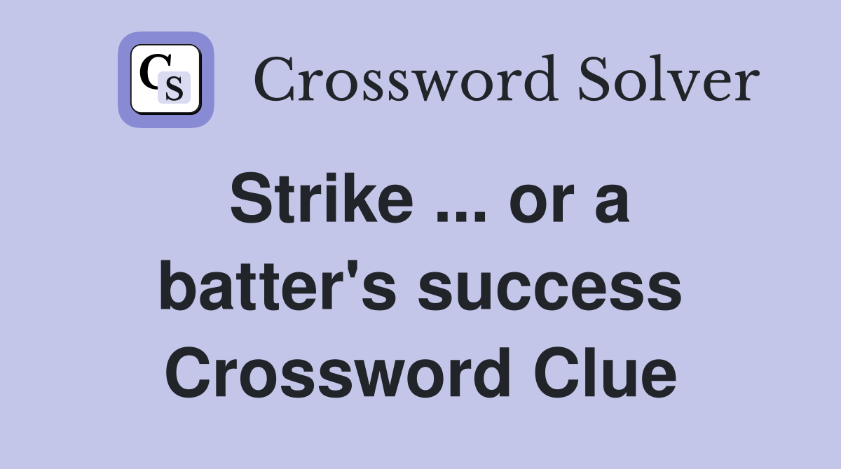 Strike ... or a batter's success Crossword Clue