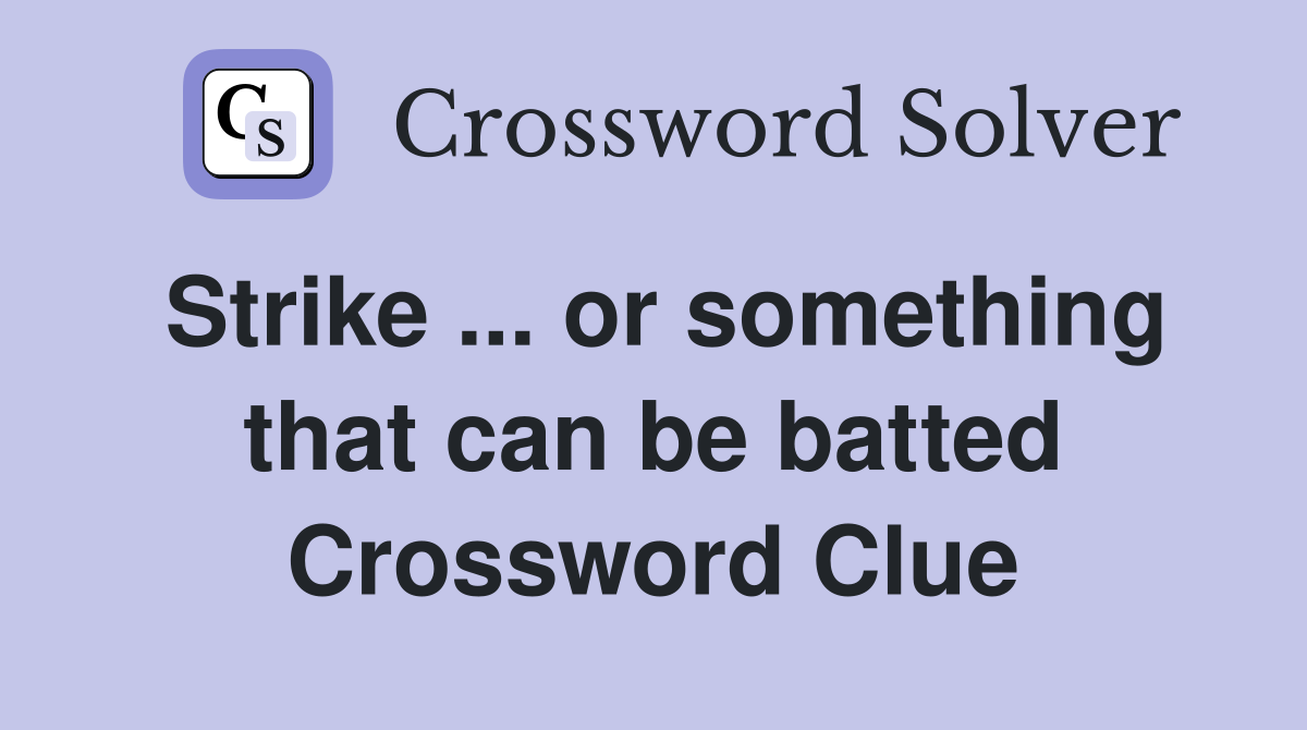 Strike ... or something that can be batted Crossword Clue