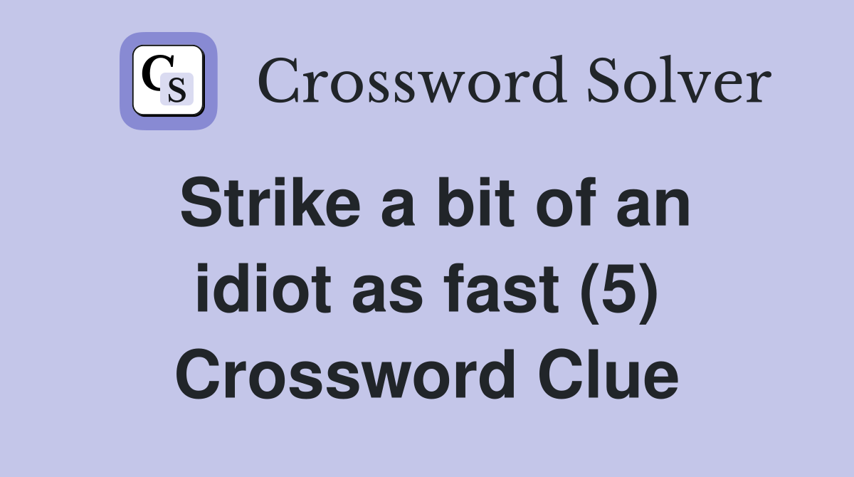 Strike a bit of an idiot as fast (5) Crossword Clue