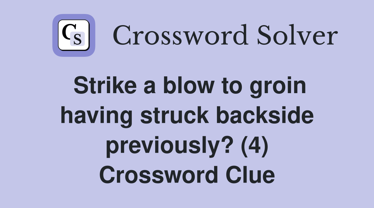 Strike a blow to groin having struck backside previously? (4) Crossword Clue