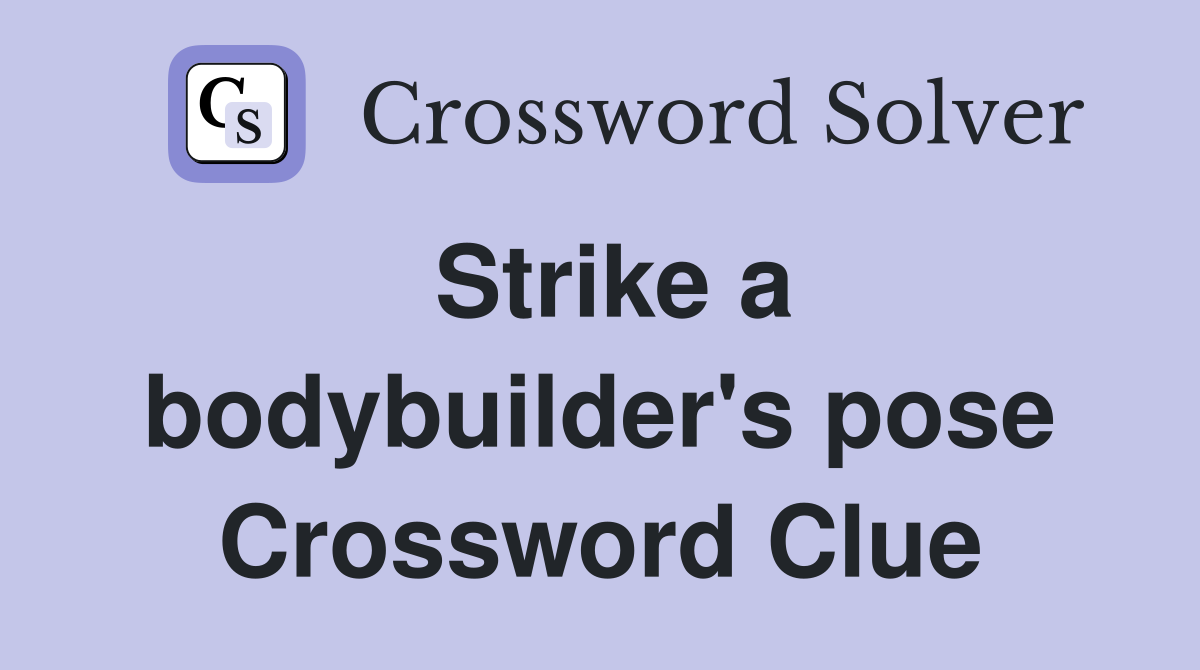 Strike a bodybuilder's pose Crossword Clue