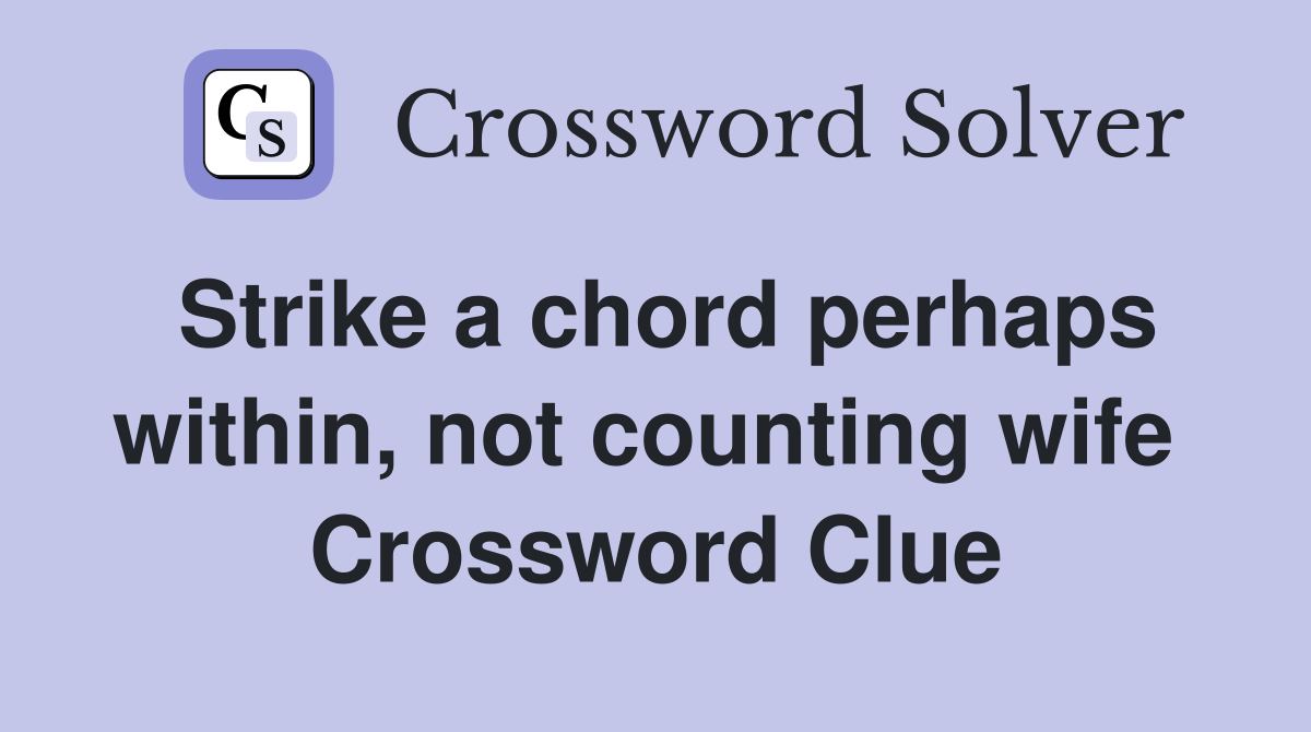 Strike a chord perhaps within, not counting wife  Crossword Clue