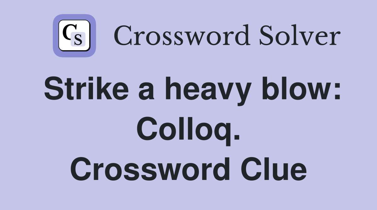 Strike a heavy blow: Colloq. Crossword Clue