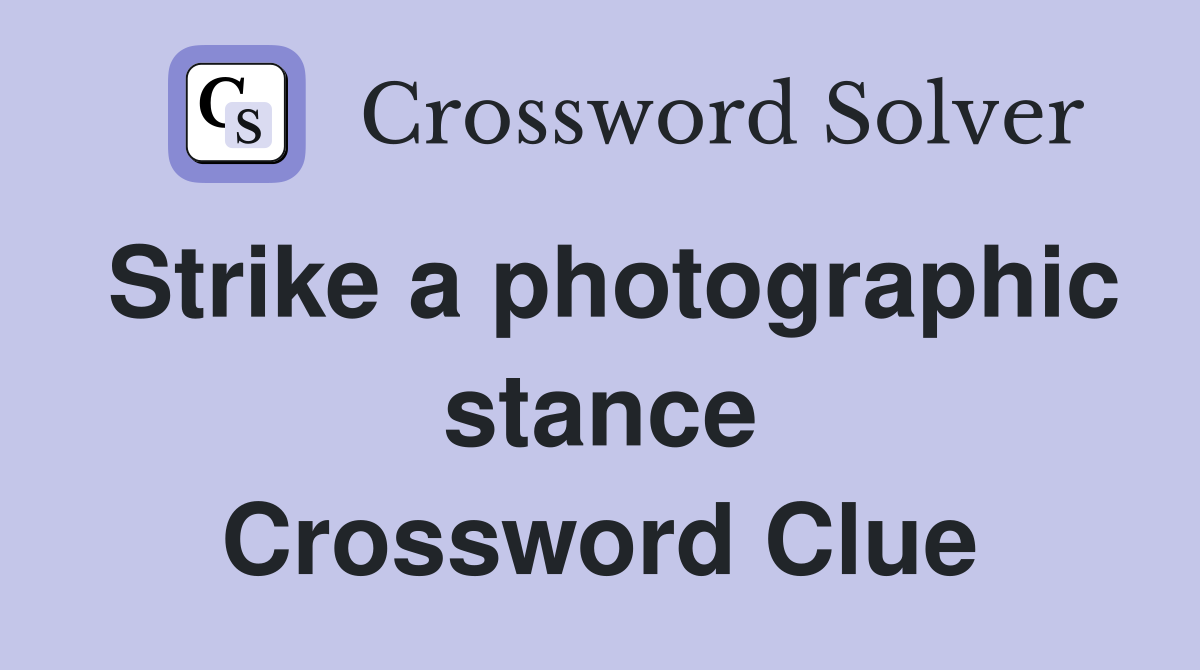 Strike a photographic stance Crossword Clue