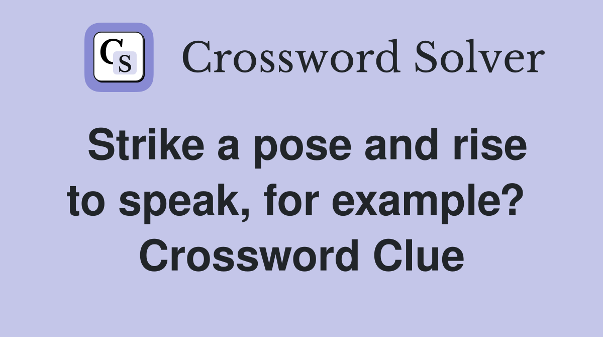 Strike a pose and rise to speak, for example?  Crossword Clue