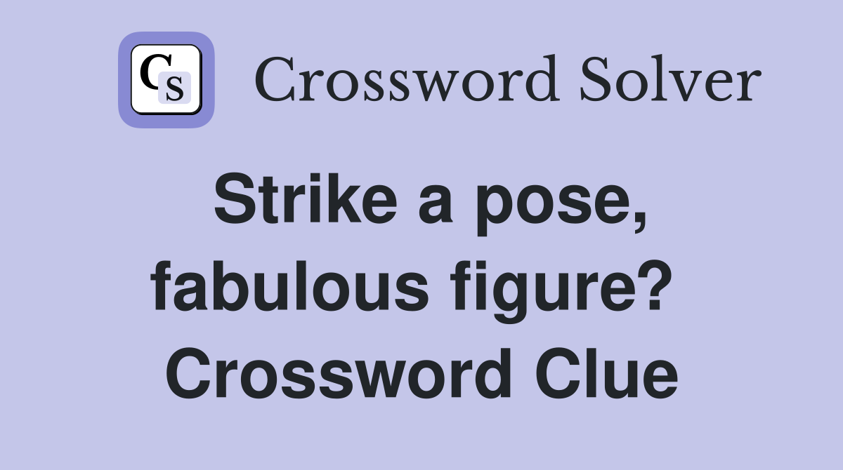 Strike a pose, fabulous figure?  Crossword Clue
