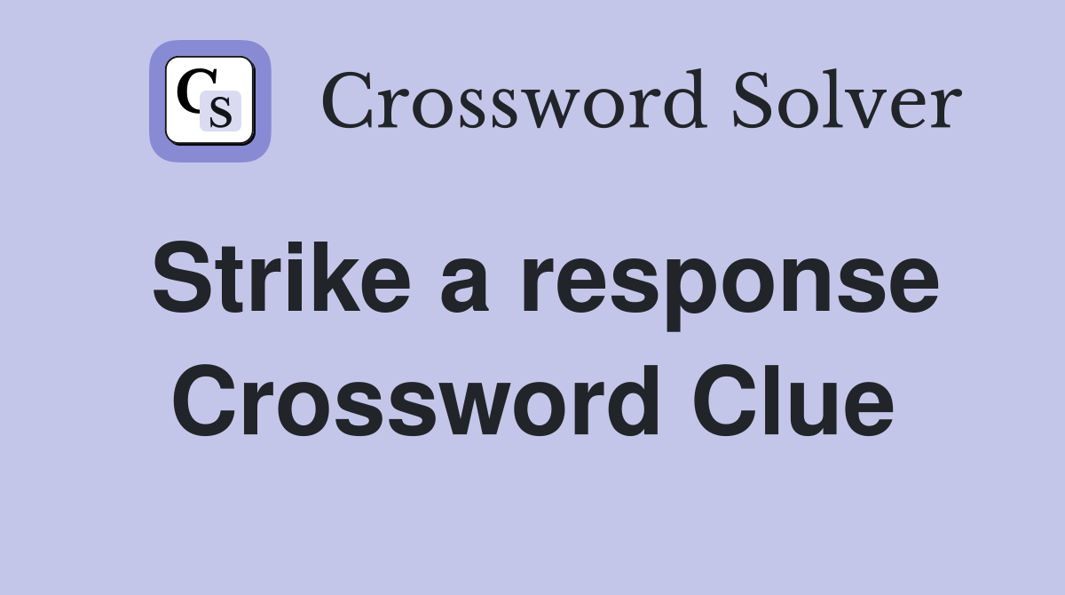 Strike a response Crossword Clue