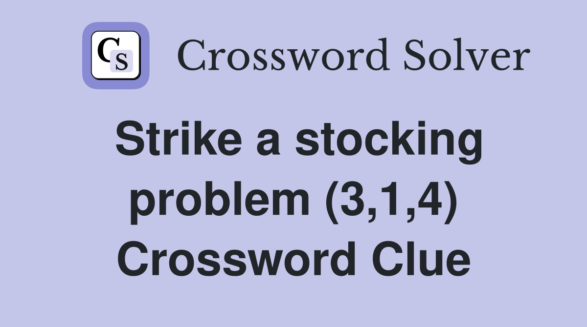 Strike a stocking problem (3,1,4) Crossword Clue