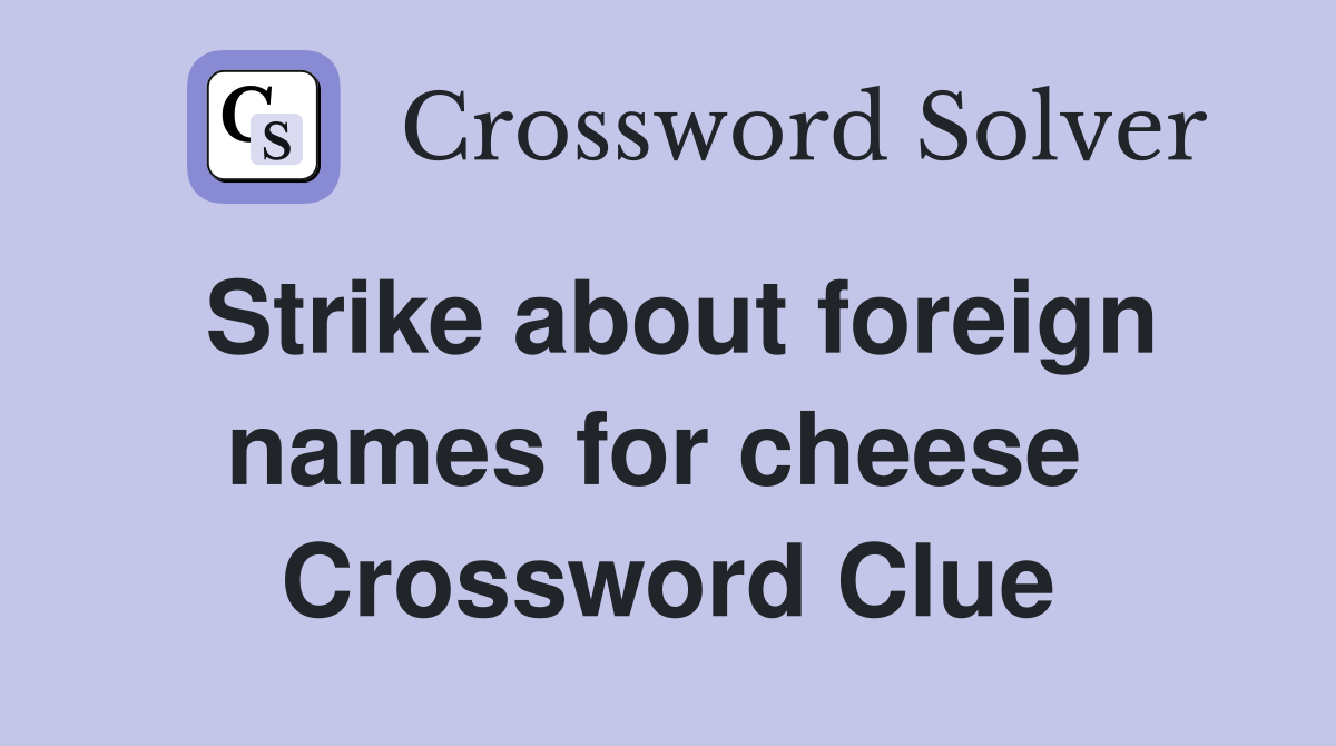 Strike about foreign names for cheese  Crossword Clue