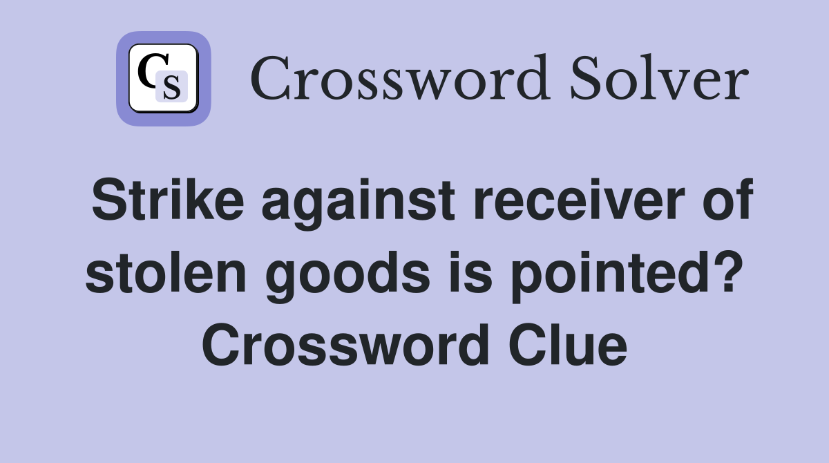 Strike against receiver of stolen goods is pointed? Crossword Clue