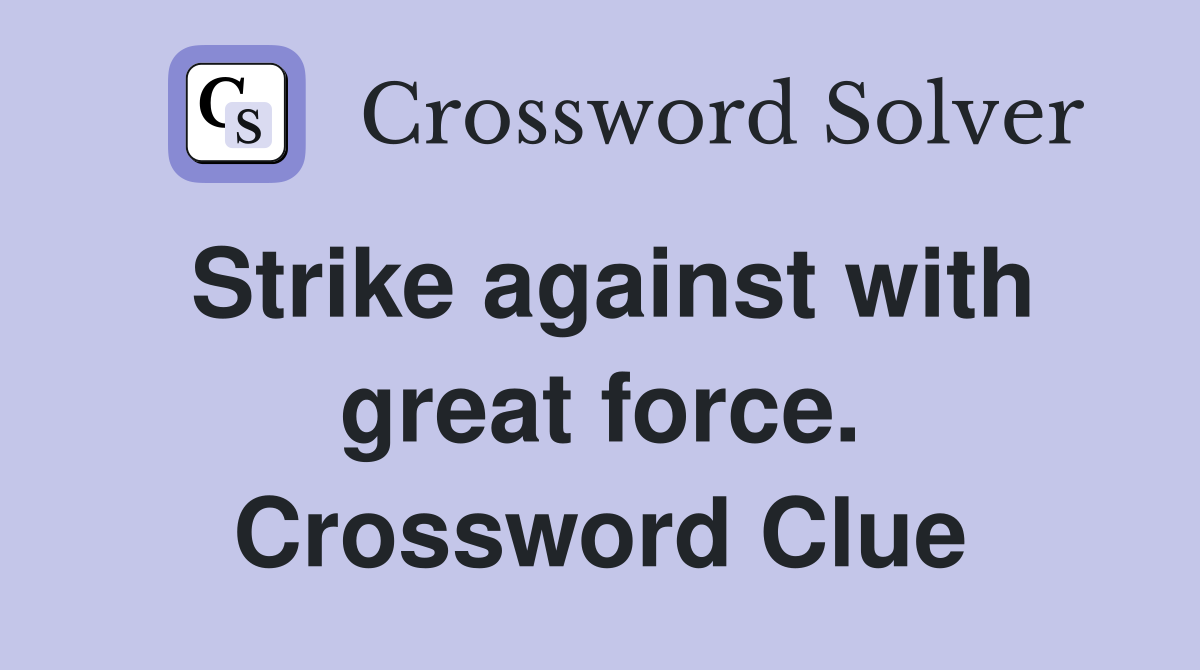 Strike against with great force. Crossword Clue