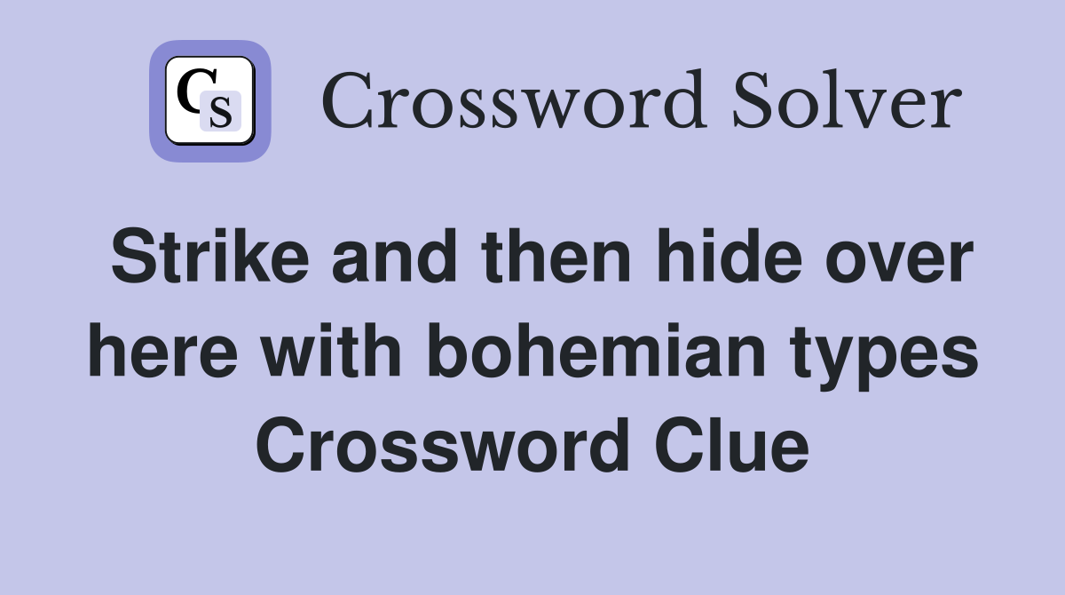 Strike and then hide over here with bohemian types Crossword Clue