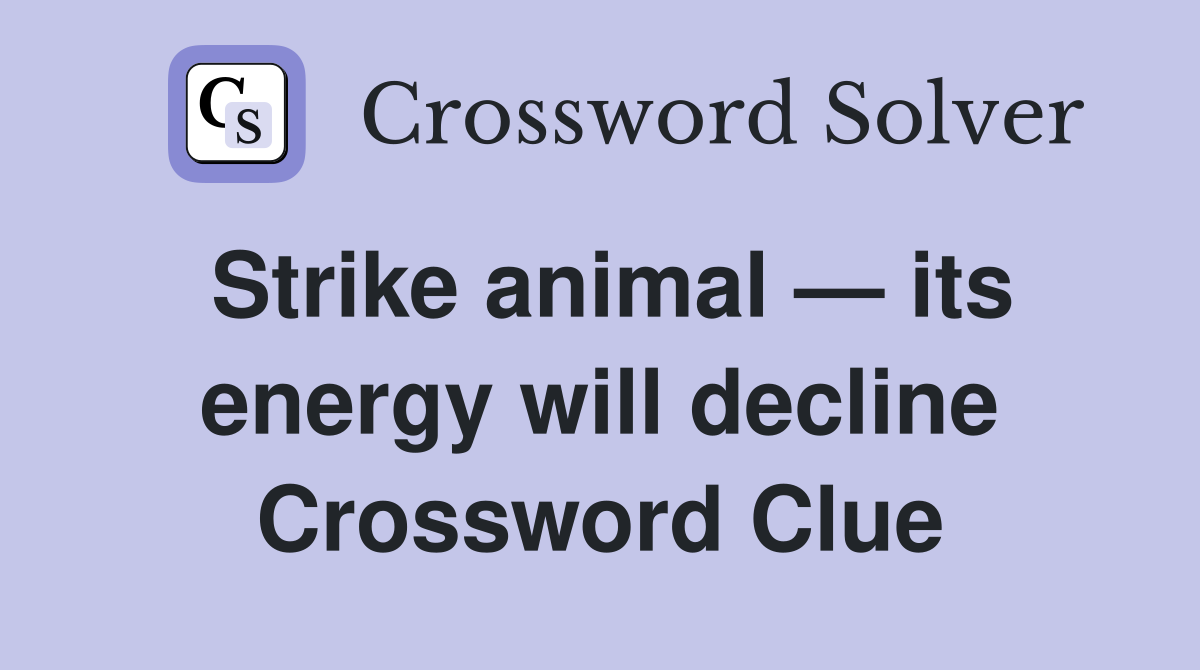 Strike animal — its energy will decline Crossword Clue