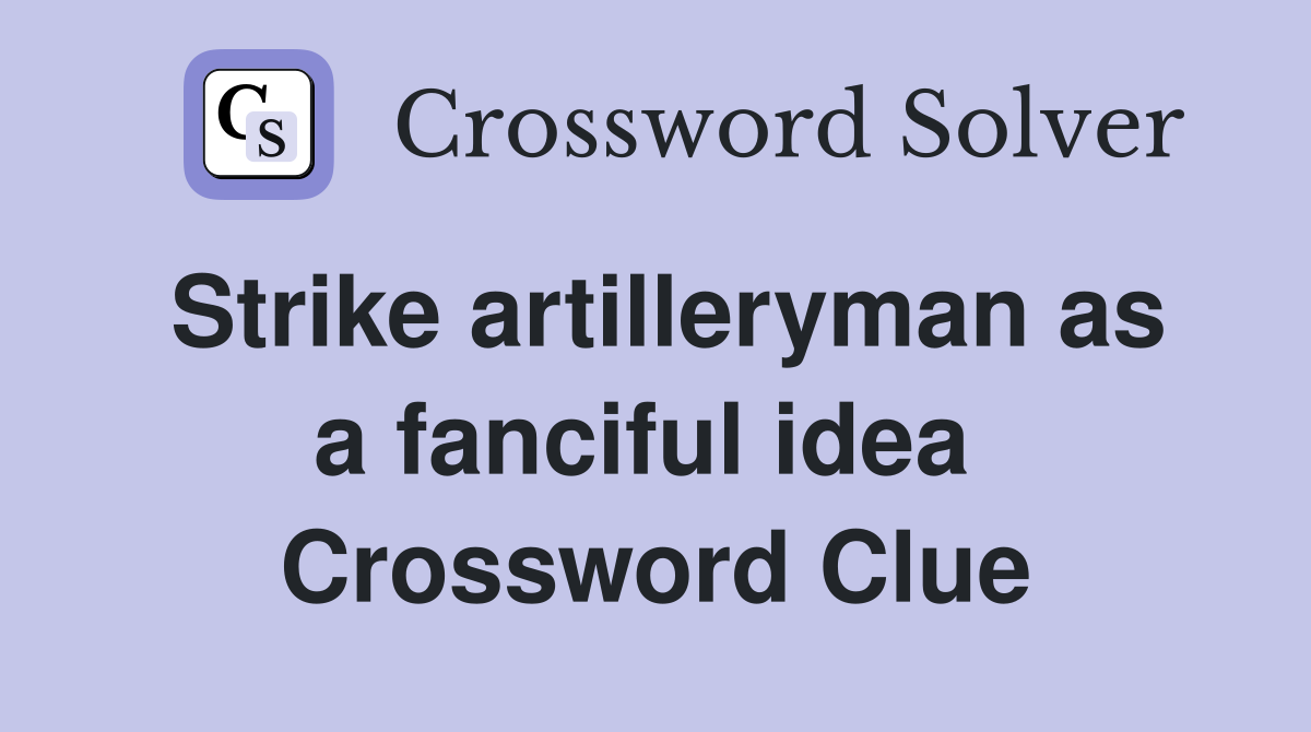 Strike artilleryman as a fanciful idea  Crossword Clue