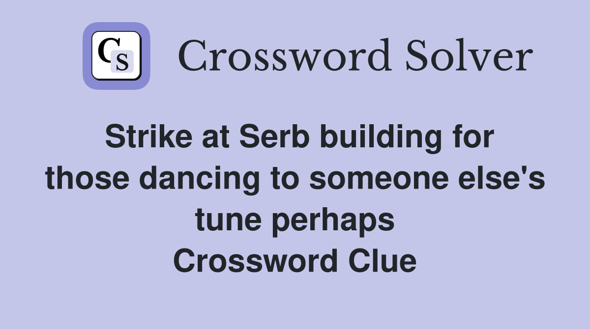 Strike at Serb building for those dancing to someone else's tune perhaps Crossword Clue