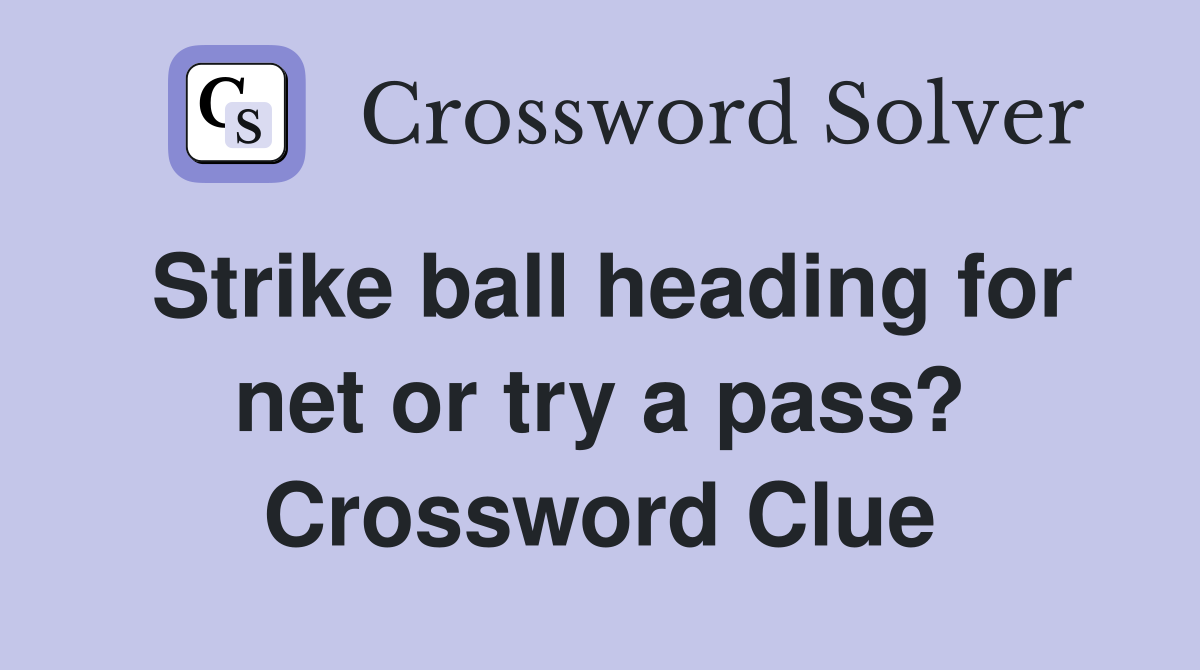 Strike ball heading for net or try a pass? Crossword Clue