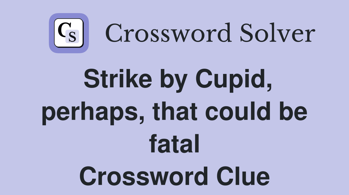 Strike by Cupid, perhaps, that could be fatal Crossword Clue