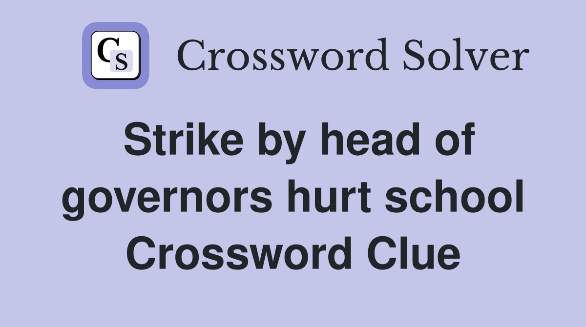 Strike by head of governors hurt school Crossword Clue