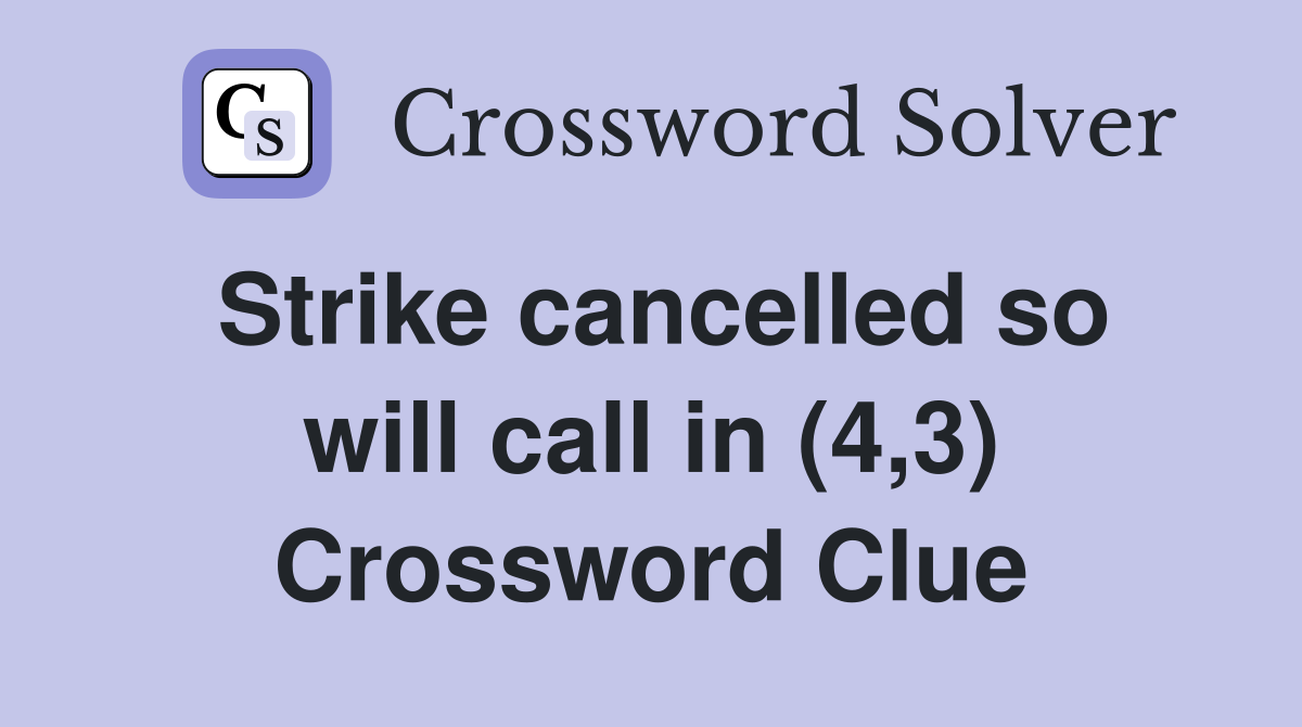 Strike cancelled so will call in (4,3) Crossword Clue