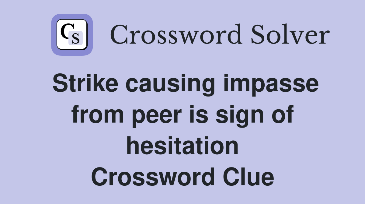 Strike causing impasse from peer is sign of hesitation Crossword Clue