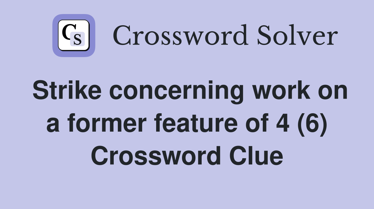 Strike concerning work on a former feature of 4 (6) Crossword Clue