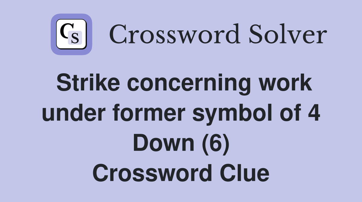 Strike concerning work under former symbol of 4 Down (6) Crossword Clue