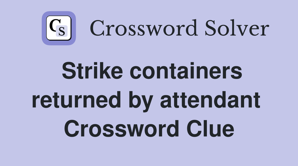 Strike containers returned by attendant  Crossword Clue