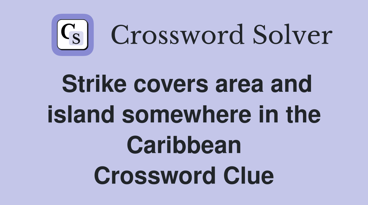 Strike covers area and island somewhere in the Caribbean Crossword Clue