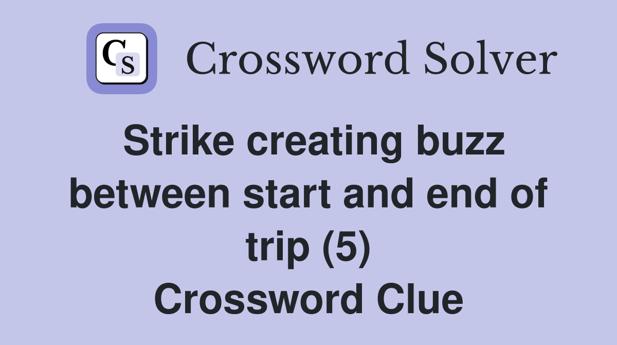 Strike creating buzz between start and end of trip (5) Crossword Clue