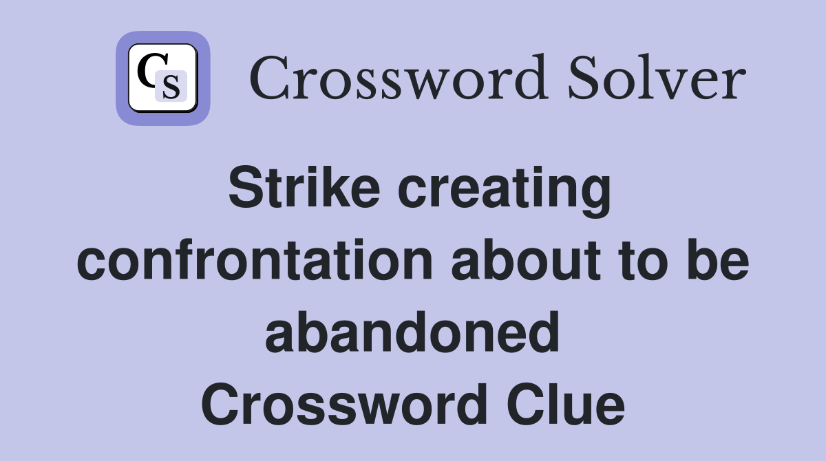 Strike creating confrontation about to be abandoned Crossword Clue