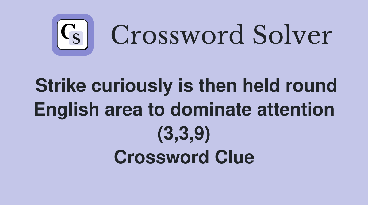 Strike curiously is then held round English area to dominate attention (3,3,9) Crossword Clue
