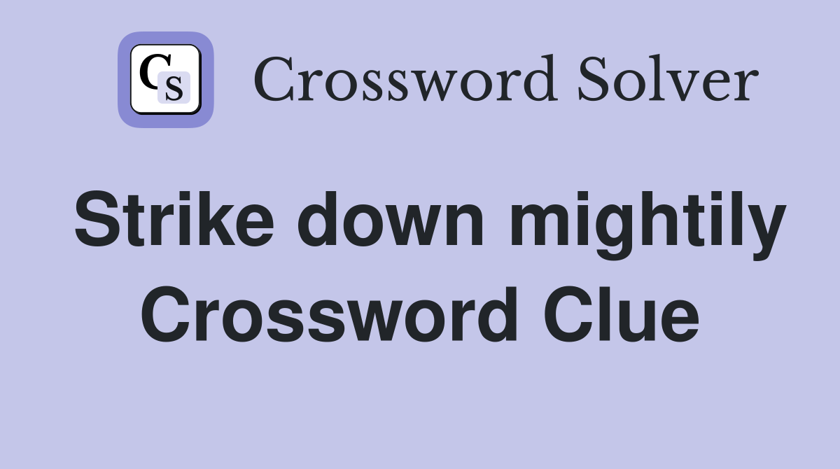 Strike down mightily Crossword Clue