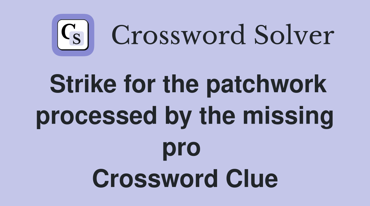 Strike for the patchwork processed by the missing pro  Crossword Clue
