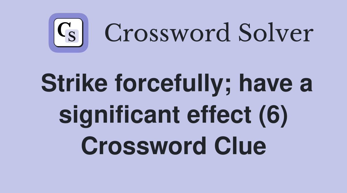 Strike forcefully; have a significant effect (6) Crossword Clue