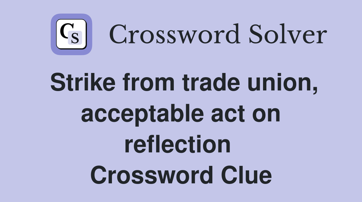 Strike from trade union, acceptable act on reflection  Crossword Clue
