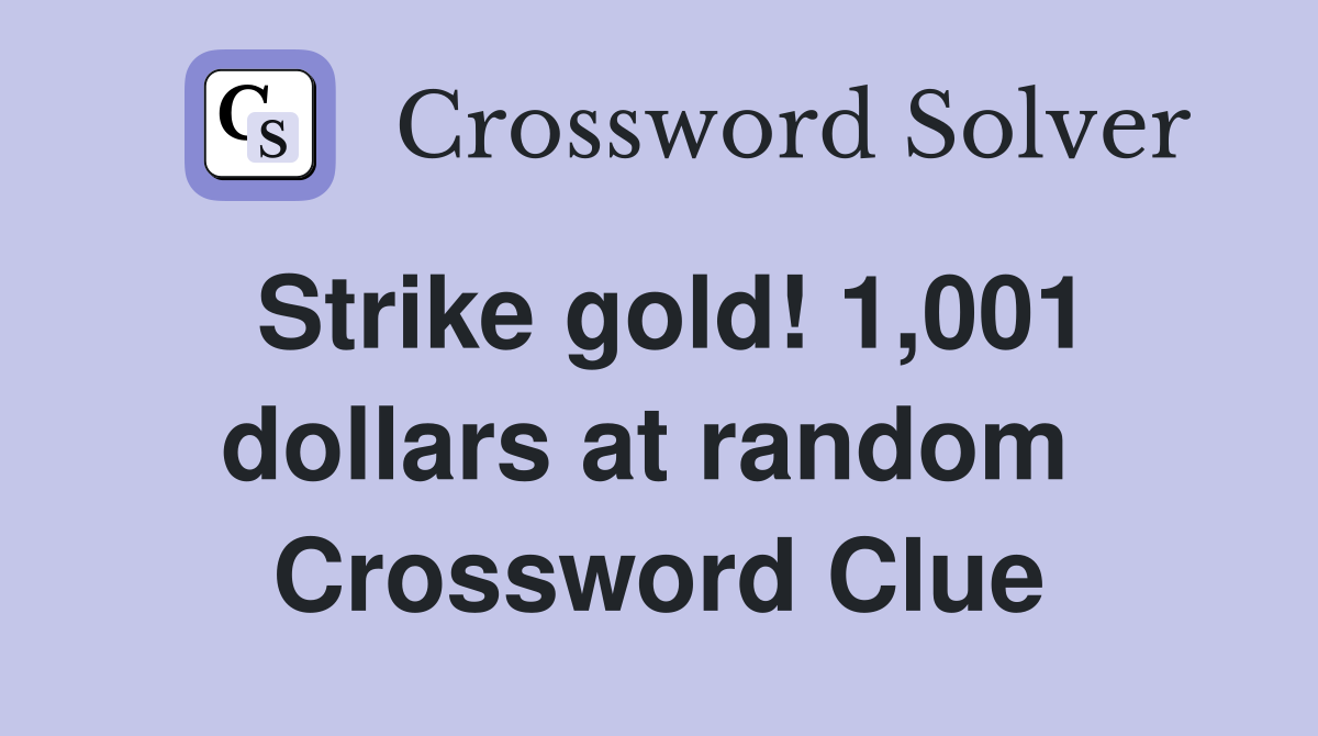 Strike gold! 1,001 dollars at random  Crossword Clue