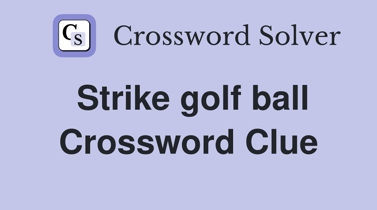 Strike golf ball Crossword Clue