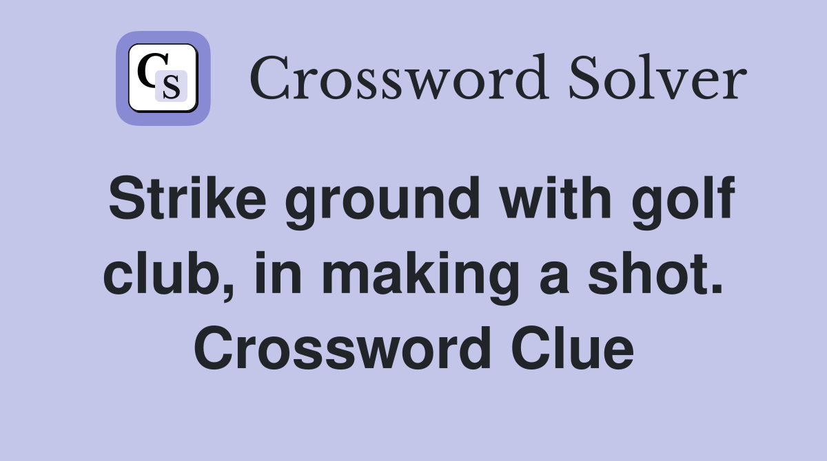 Strike ground with golf club, in making a shot. Crossword Clue