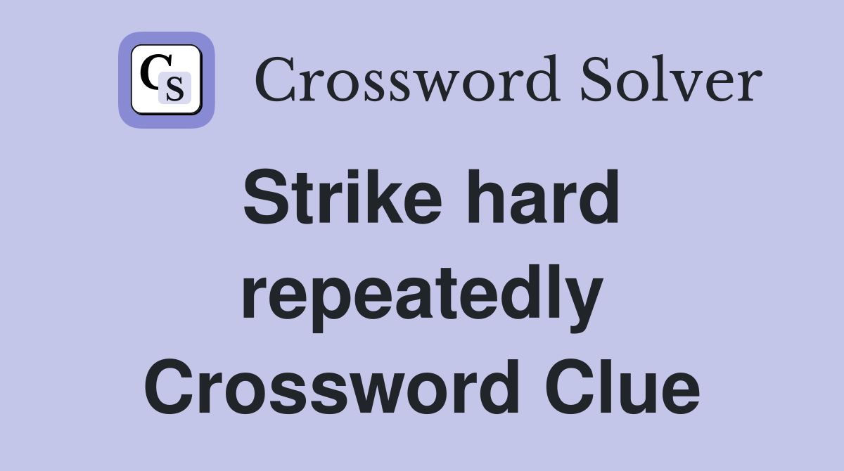 Strike hard repeatedly Crossword Clue